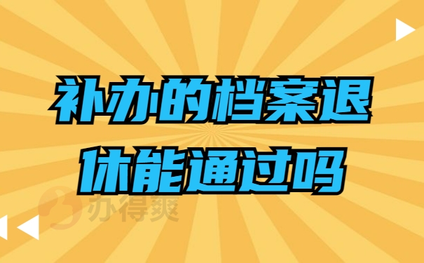 补办的档案退休能通过吗