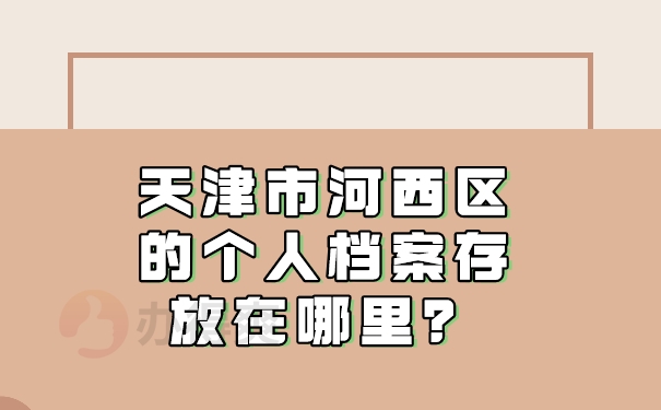 天津河西区个人档案放哪里?