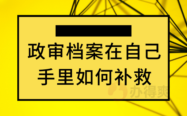 政审档案在自己手里如何补救