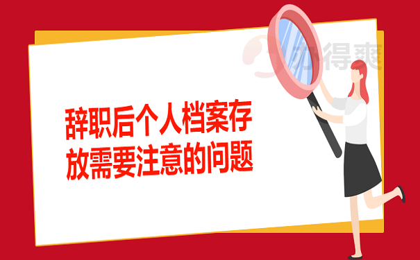 辞职后个人档案存放需要注意的问题