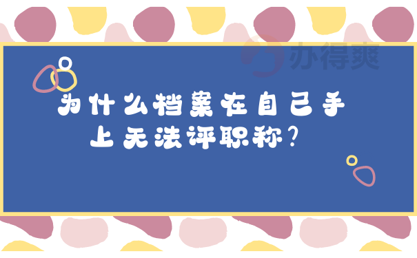 为什么档案在自己手上无法评职称？