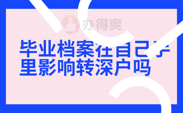 毕业档案在自己手里影响转深户吗