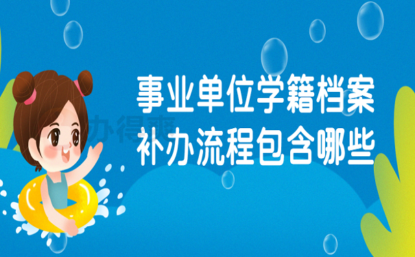 事业单位学籍档案补办流程包含哪些