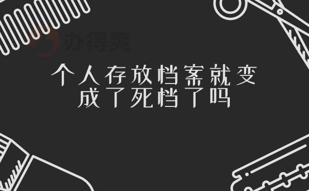 个人存放档案就变成了死档了吗