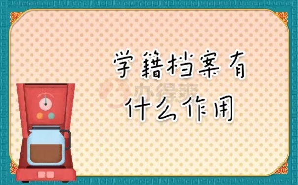 学籍档案有什么作用