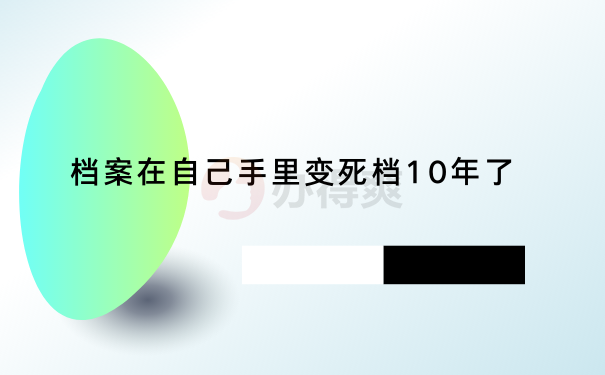 档案在自己手里变死档10年了