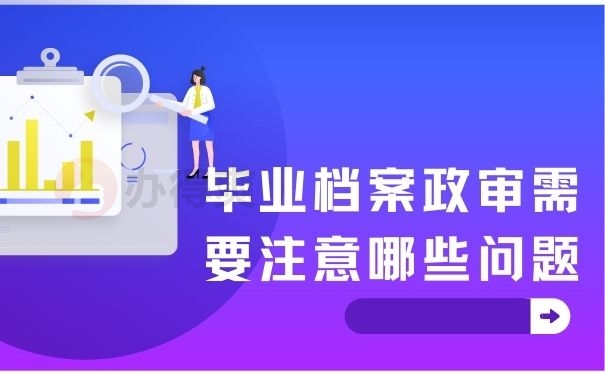  毕业档案政审需要注意哪些问题