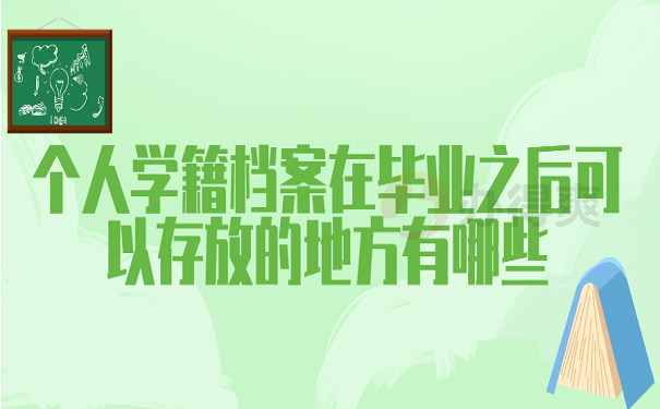 个人学籍档案在毕业之后可以存放的地方有哪些个人学籍档案在毕业之后可以存放的地方有哪些