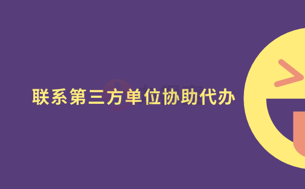 联系第三方单位协助代办