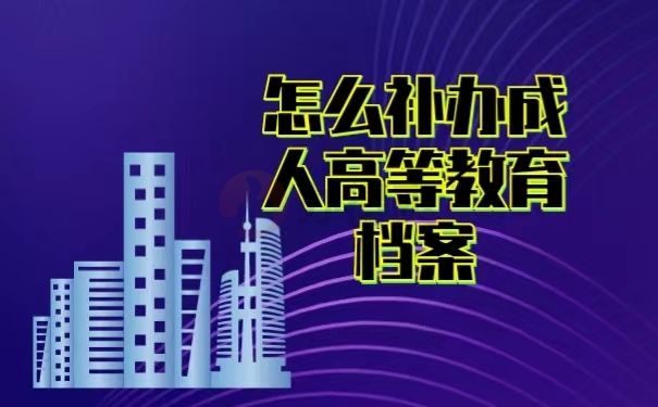 怎么补办成人高等教育档案