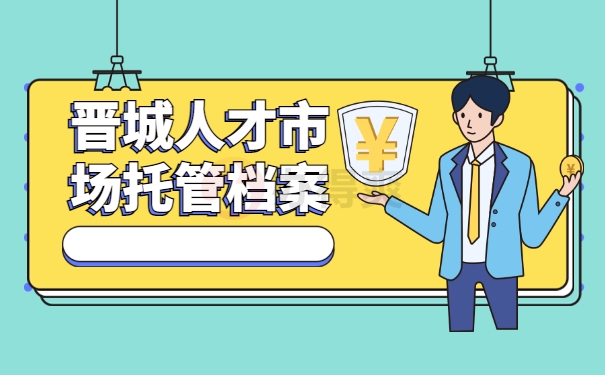 晋城人才市场托管档案