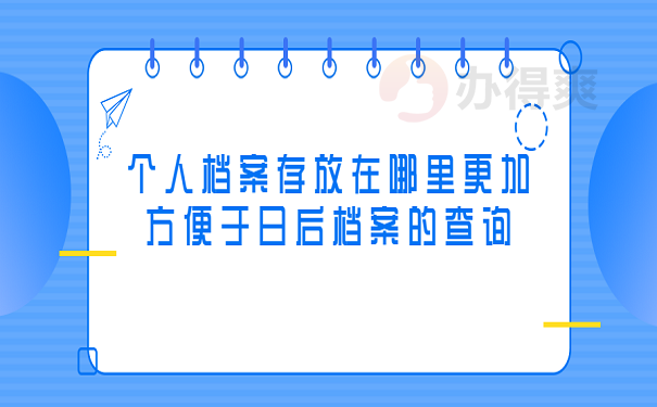 个人档案存放在哪里更加方便于日后档案的查询