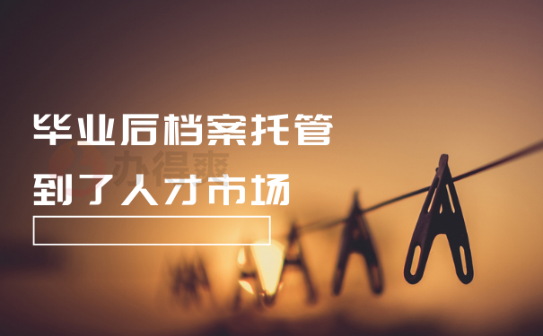 毕业后档案托管到了人才市场