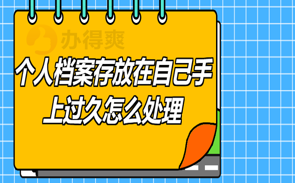 个人档案存放在自己手上过久怎么处理