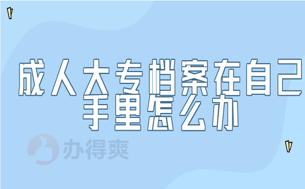 成人大专档案在自己手里怎么办