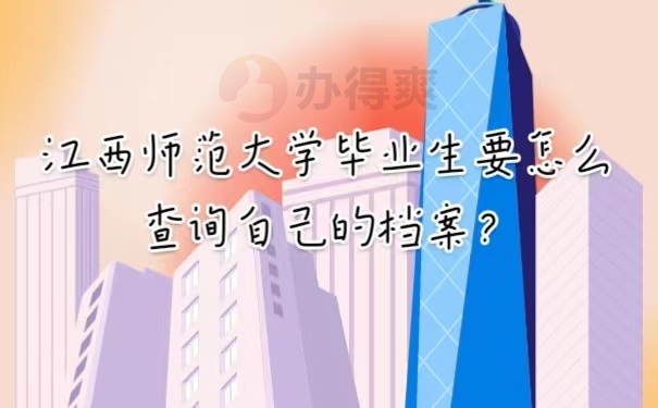 江西师范大学毕业生要怎么查询自己的档案？