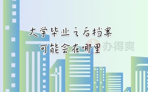 大学毕业之后档案可能会在哪里