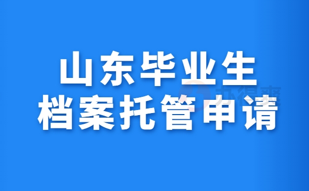 山东毕业生档案托管申请