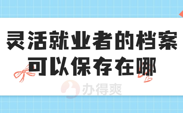 灵活就业者的档案可以保存在哪