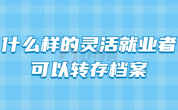 什么样的灵活就业者可以转存档案