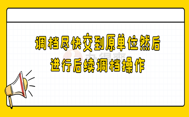 调档函尽快交到原单位然后进行后续调档操作
