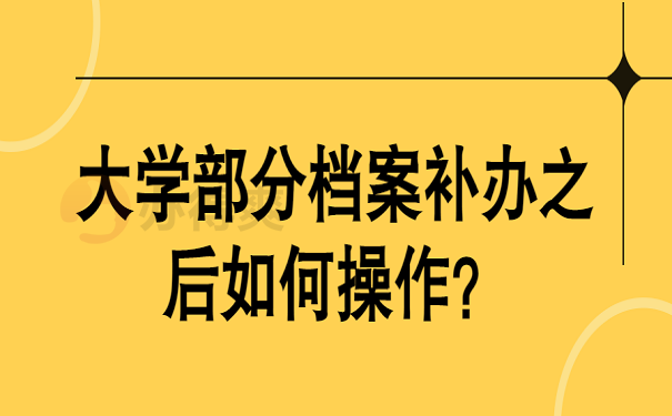 大学部分档案补办之后如何操作？
