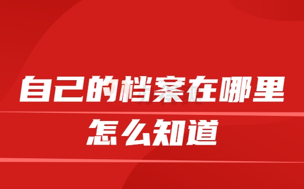 自己的档案在哪里怎么知道