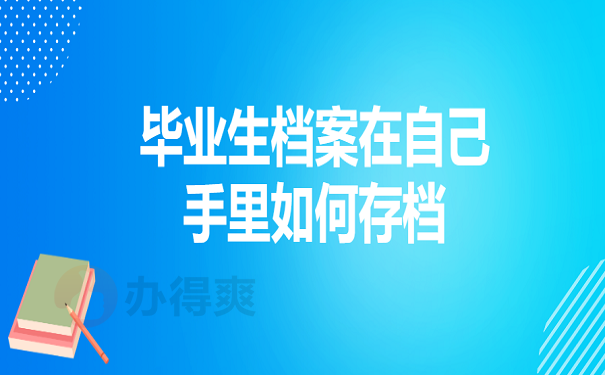 毕业生档案在自己手里如何存档