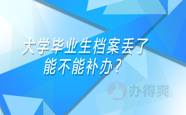 大学毕业生档案丢了能不能补办？