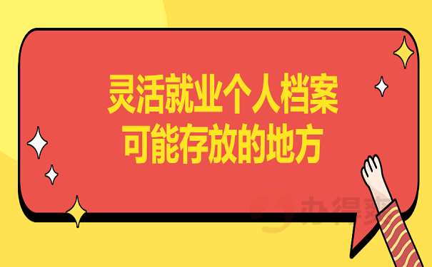 灵活就业个人档案可能存放的地方