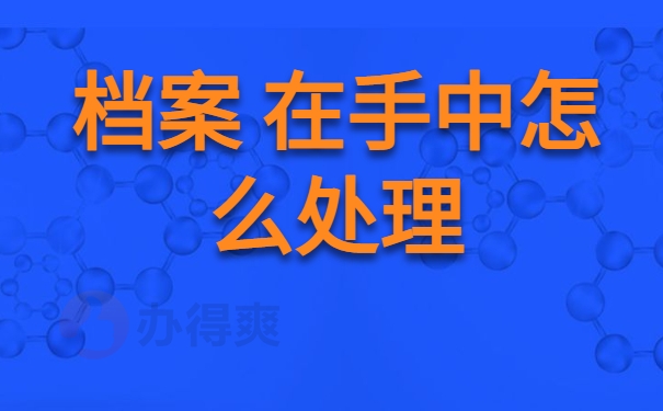 大连瓦房店档案在自己手里怎么处理？