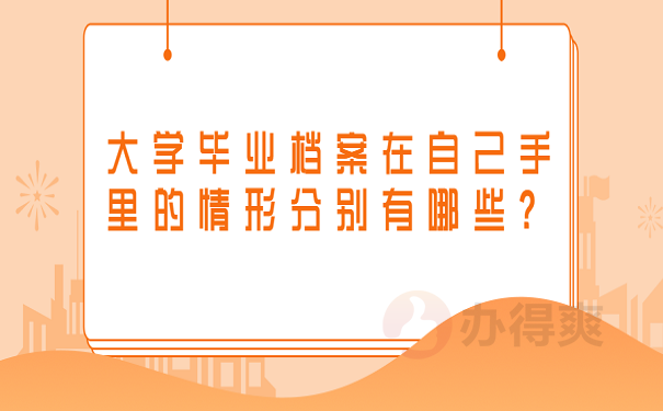 大学毕业档案在自己手里的情形分别有哪些？