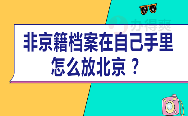 非京籍档案在自己手里怎么放北京 