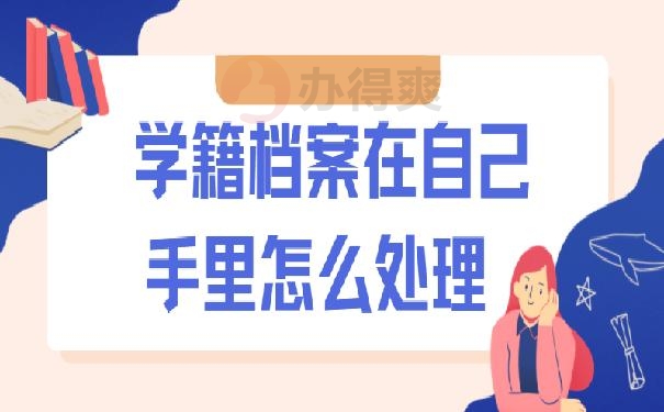 学籍档案在自己手里怎么处理 ？