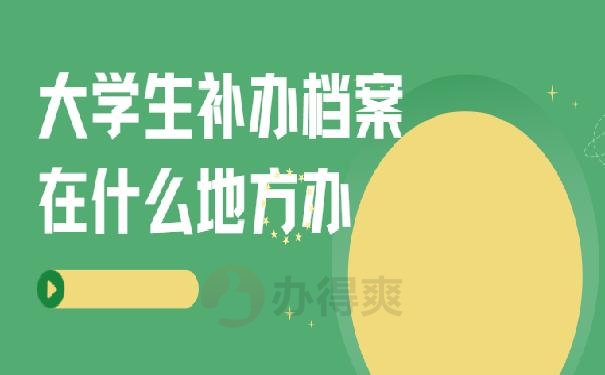 大学生补办档案在什么地方办？