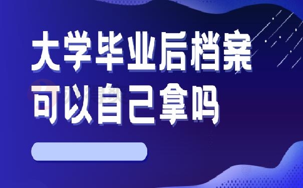 大学毕业后档案可以自己拿吗？