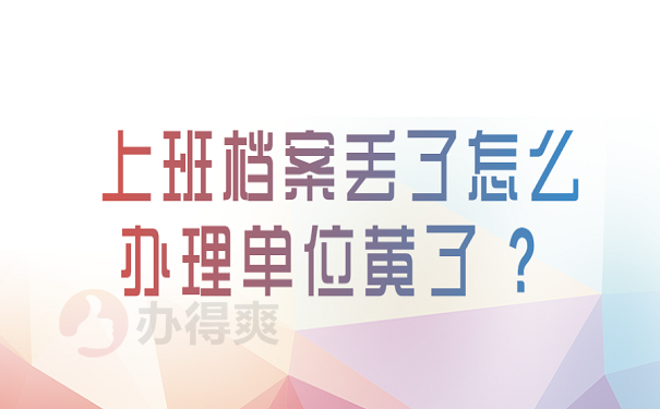 上班档案丢了怎么办理单位黄了 ？