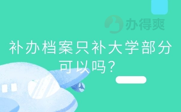 补办档案只补大学部分可以吗？