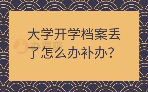 大学开学档案丢了怎么办补办？