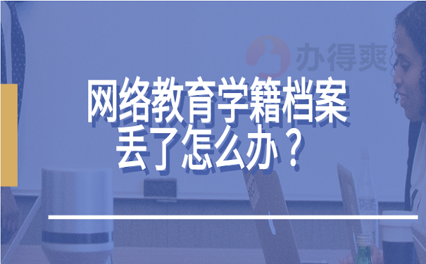 网络教育学籍档案丢了怎么办 ？