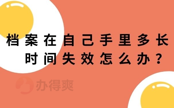 档案在自己手里多长时间失效怎么办？