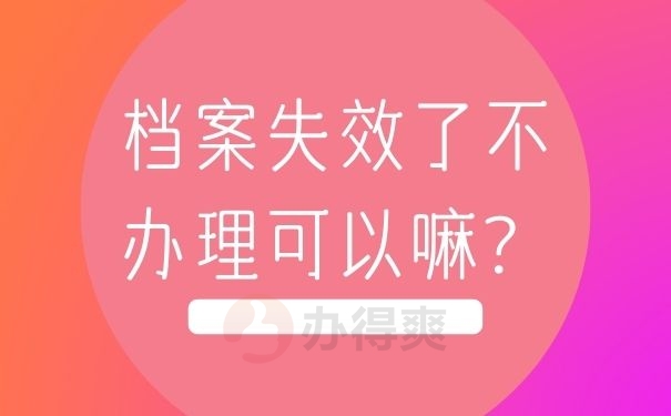 档案失效了不办理可以嘛？