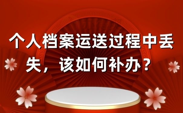 个人档案运送过程中丢失，该如何补办？