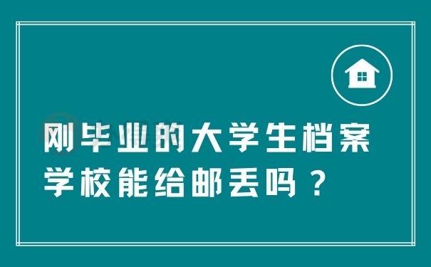 刚毕业的大学生档案学校能给邮丢吗？