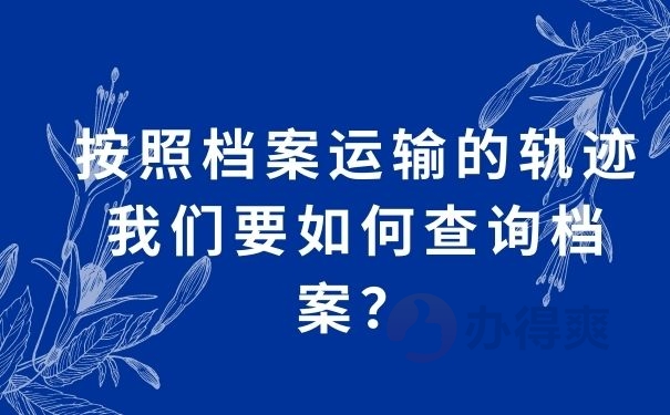 按照档案运输的轨迹我们要如何查询档案？