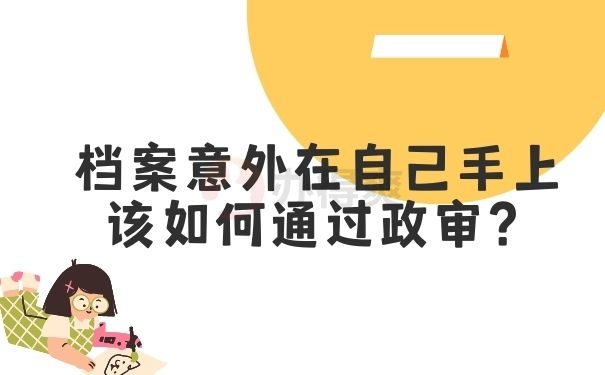 档案意外在自己手上该如何通过政审？