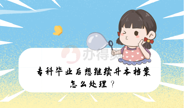 专科毕业后想继续升本档案怎么处理？