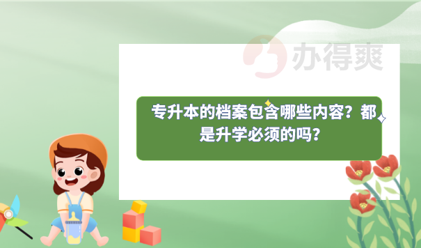 专升本的档案包含哪些内容？都是升学必须的吗？