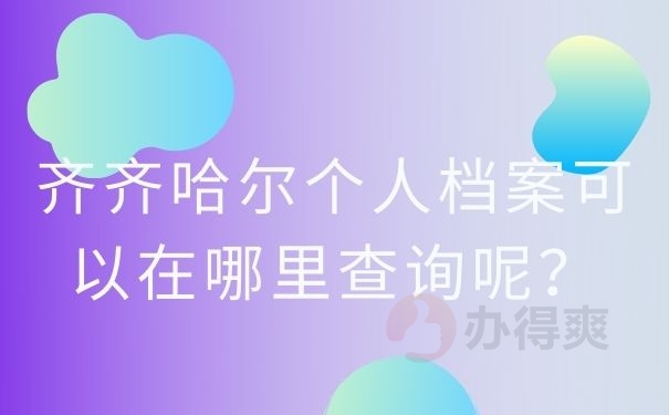 齐齐哈尔个人档案可以在哪里查询呢？