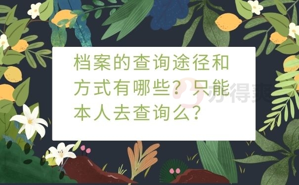 档案的查询途径和方式有哪些？只能本人去查询么？